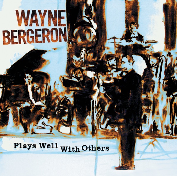 Wayne Bergeron — Plays Well With Others